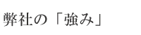 弊社の「強み」